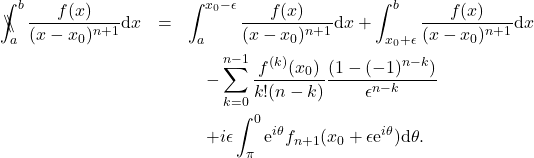 \begin{eqnarray*} 	\backslash\!\!\!\!\backslash\!\!\!\!\!\int_a^b \frac{f(x)}{(x-x_0)^{n+1}}\mathrm{d}x&=&\int_a^{x_0-\epsilon} \frac{f(x)}{(x-x_0)^{n+1}}\mathrm{d}x + \int_{x_0+\epsilon}^b\frac{f(x)}{(x-x_0)^{n+1}}\mathrm{d}x \nonumber \\ 	&&\hspace{4mm} -\sum_{k=0}^{n-1}\frac{f^{(k)}(x_0)}{k! (n-k)} \frac{(1-(-1)^{n-k})}{\epsilon^{n-k}}\nonumber\\ &&\hspace{4mm} + i\epsilon \int_{\pi}^{0}\mathrm{e}^{i\theta} f_{n+1}(x_0+\epsilon\mathrm{e}^{i\theta}) \mathrm{d}\theta.  	\end{eqnarray*}