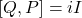 [Q,P]=i I