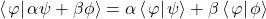 \left<\left.\varphi\right|\alpha \psi + \beta \phi\right>=\alpha \left<\left.\varphi\right|\psi\right> + \beta \left<\left.\varphi\right|\phi\right>