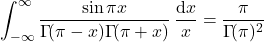 \begin{equation*} \int_{-\infty}^{\infty} \frac{\sin\pi x}{\Gamma\!(\pi-x) \Gamma\!(\pi+x)}\, \frac{\mathrm{d}x}{x}= \frac{\pi}{\Gamma\!(\pi)^2} \end{equation*}