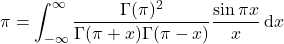 \begin{equation*} \pi=\int_{-\infty}^{\infty} \frac{\Gamma(\pi)^2}{\Gamma(\pi+x) \Gamma(\pi-x)}\frac{\sin\pi x}{x}\,\mathrm{d}x \end{equation*}