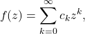 \begin{equation*} f(z)=\sum_{k=0}^{\infty} c_k z^k, \end{equation*}