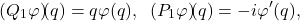 \begin{equation*} (Q_1\varphi)\!(q)=q\varphi(q), \;\; (P_1\varphi)\!(q) = -i\varphi'(q),\nonumber \end{equation*}