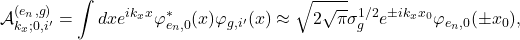 \begin{equation*} \mathcal{A}_{k_{x};0,i'}^{(e_{n},g)}=\int dx e^{ik_{x}x}\varphi^{*}_{e_{n},0}(x)\varphi_{g,i'}(x)\approx\sqrt{2\sqrt{\pi}}\sigma^{1/2}_{g}e^{\pm ik_{x}x_0}\varphi_{e_{n},0}(\pm x_0), \end{equation*}