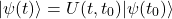 \begin{equation*} |\psi(t)\rangle = U(t,t_0) |\psi(t_0)\rangle \end{equation*}