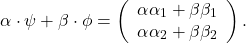 \begin{eqnarray*} \alpha\cdot \psi + \beta \cdot \phi =\left(\begin{array}{c}             \alpha\alpha_1 + \beta\beta_1\\             \alpha\alpha_2 + \beta\beta_2 \nonumber            \end{array}\right) . \end{eqnarray*}