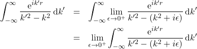 \begin{eqnarray*} \int_{-\infty}^{\infty} \frac{\mbox{e}^{i k' r}}{k'^2 - k^2 } \, \mbox{d}k' &=& \int_{-\infty}^{\infty} \lim_{\epsilon\rightarrow 0^+} \frac{\mbox{e}^{i k' r}}{k'^2 - (k^2 + i \epsilon)} \, \mbox{d}k'\\ &=&\lim_{\epsilon\rightarrow 0^+}\int_{-\infty}^{\infty} \frac{\mbox{e}^{i k' r}}{k'^2 - (k^2 + i \epsilon)} \, \mbox{d}k' \end{eqnarray*}