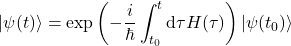 \begin{equation*} |\psi(t)\rangle=\exp\left(-\frac{i}{\hbar}\int_{t_0}^{t}\mbox{d}\tau H(\tau)\right)|\psi(t_0)\rangle \end{equation*}