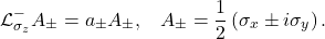 \begin{equation*} \mathcal{L}_{\sigma_z}^- A_{\pm}=a_{\pm} A_{\pm},\;\;\; A_{\pm}=\frac{1}{2} \left(\sigma_x \pm i \sigma_y\right). \end{equation*}