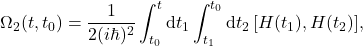 \begin{equation*} \Omega_2(t,t_0)= \frac{1}{2 (i\hbar)^2} \int_{t_0}^t \mbox{d}t_1 \int_{t_1}^{t_0}\mbox{d}t_2\, [H(t_1),H(t_2)], \end{equation*}