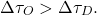 \begin{equation*} \Delta\tau_O>\Delta\tau_D . \end{equation*}