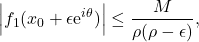 \begin{equation*} 	\left| f_1(x_0+\epsilon\mathrm{e}^{i\theta})\right|\leq \frac{M}{\rho(\rho-\epsilon)}, 	\end{equation*}