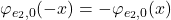 \varphi_{e_{2},0}(-x)=-\varphi_{e_{2},0}(x)