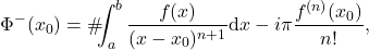 \begin{equation*} 	\Phi^{-}(x_0)= \#\!\!\!\int_a^b \frac{f(x)}{( x-x_0)^{n+1}} \mbox{d}x - i \pi \frac{f^{(n)}(x_0)}{n!} , \end{equation*}