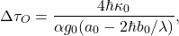 \begin{equation*}  \Delta\tau_O = \frac{4\hbar \kappa_0}{\alpha g_0 (a_0 - 2\hbar b_0/\lambda)}, \end{equation*}