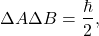 \begin{equation*} \Delta A \Delta B =\frac{\hbar}{2}, \end{equation*}