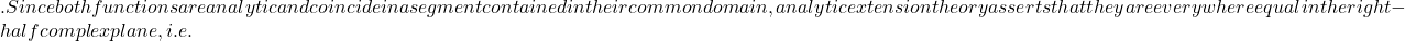 . Since both functions are analytic and coincide in a segment contained in their common domain, analytic extension theory asserts that they are everywhere equal in the right-half complex plane, i.e.