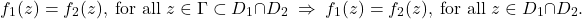 \begin{equation*} f_1(z)=f_2(z),\;\mbox{for all}\; z\in \Gamma \subset D_1\cap D_2 \; \Rightarrow\; f_1(z)=f_2(z),\; \mbox{for all}\; z\in D_1\cap D_2 . \nonumber \end{equation*}