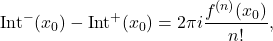 \begin{equation*} 	\mathrm{Int}^-(x_0) - \mathrm{Int}^+(x_0)= 2 \pi i \frac{f^{(n)}(x_0)}{n!}, 	\end{equation*}